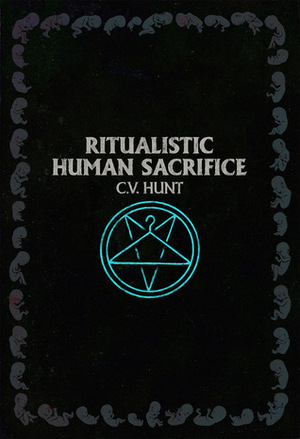 Ritualistic Human Sacrifice by C.V. Hunt