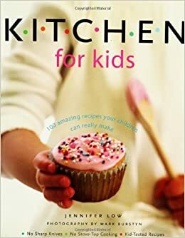 Kitchen for Kids: 100 Amazing Recipes Your Children Can Really Make by Jennifer Low