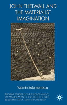 John Thelwall and the Materialist Imagination by Yasmin Solomonescu