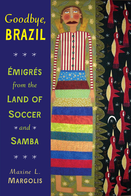 Goodbye, Brazil: Amigras from the Land of Soccer and Samba by Maxine L. Margolis