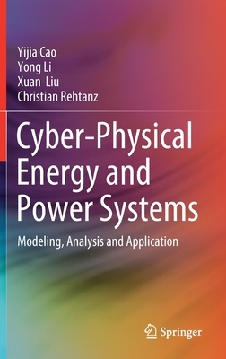 Cyber-Physical Energy and Power Systems: Modeling, Analysis and Application by Yong Li, Yijia Cao, Xuan Liu