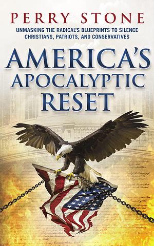 America's Apocalyptic Reset: Unmasking the Radical's Blueprints to Silence Christians, Patriots, and Conservatives by Perry Stone, Perry Stone