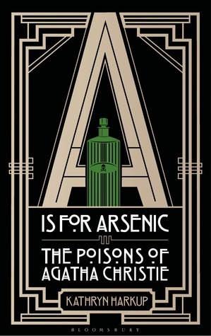 A is for Arsenic: The Poisons of Agatha Christie by Kathryn Harkup
