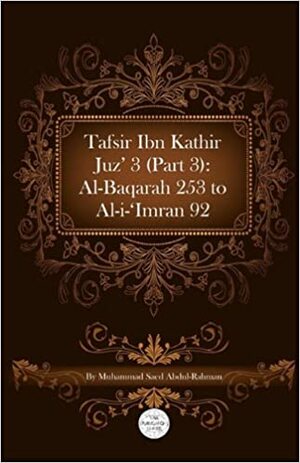 Tafsir Ibn Kathir Juz' 3 (Part 3): Al-Baqarah 253 to Al-I-'Imran 92 by Muhammad Saed Abdul-Rahman