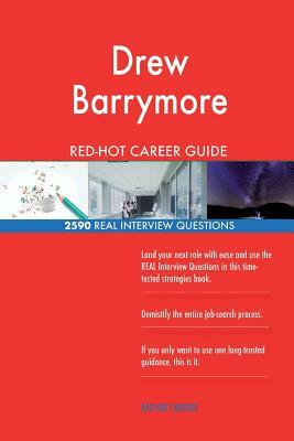 Drew Barrymore RED-HOT Career Guide; 2590 REAL Interview Questions by Twisted Classics