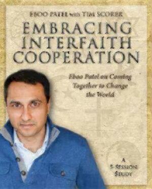 Embracing Interfaith Cooperation Participant's Workbook: Eboo Patel on Coming Together to Change the World by Eboo Patel, Tim Scorer