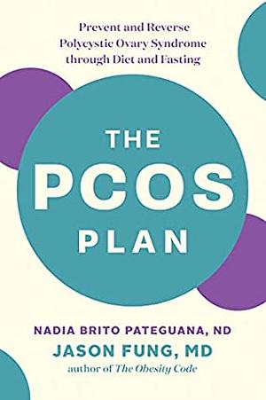 The PCOS Plan: Prevent and Reverse Polycystic Ovary Syndrome through Diet and Fasting by Jason Fung, Nadia Brito Pateguana