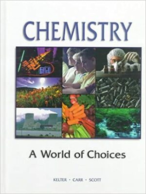 Chemistry: A World Of Choices by Andrew Scott, James D. Carr, Paul B. Kelter