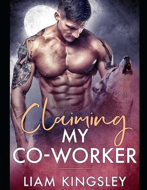 Claiming My Co-Worker by Liam Kingsley