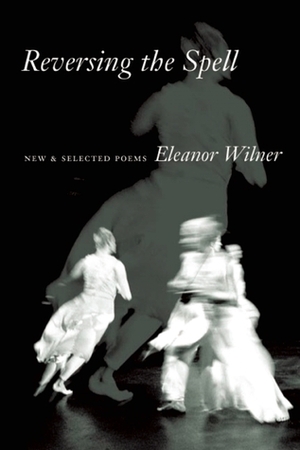 Reversing the Spell: New & Selected Poems by Eleanor Wilner