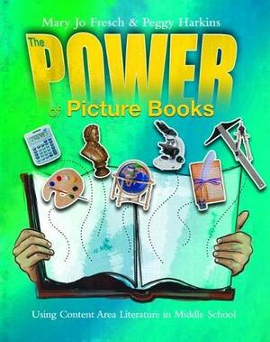 The Power of Picture Books in Middle School: A Quick Guide to Using Content Area Literature by Mary Jo Fresch, Peggy Harkins