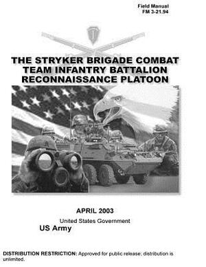 Field Manual FM 3-21.94 The Stryker Brigade Combat Team Infantry Battalion Reconnaissance Platoon April 2003 by United States Government Us Army