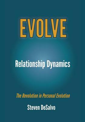 Relationship Dynamics: The Revolution in Personal Evolution by Steven DeSalvo