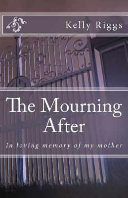 The Mourning After: In loving memory of my mother by Kelly Patrick Riggs