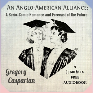 An Anglo-American Alliance: A Serio-comic Romance and Forecast of the Future by Gregory Casparian