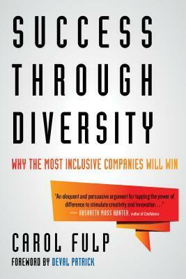Success Through Diversity: Why Inclusive Companies Will Win by Carol Fulp