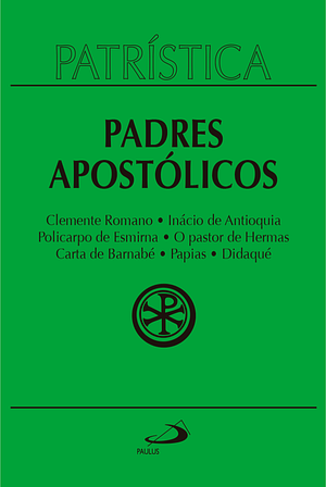 Clemente Romano | Inácio de Antioquia | Policarpo de Esmirna | O pastor de Hermas | Carta de Barnabé | Pápias | Didaqué by Ignatius of Antioch, Papias of Hierapolis, Polycarp of Smyrna, Clement of Rome, Hermas of Rome, Barnabas, Apostolic Fathers