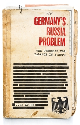 Germany's Russia Problem: The Struggle for Balance in Europe by John Lough