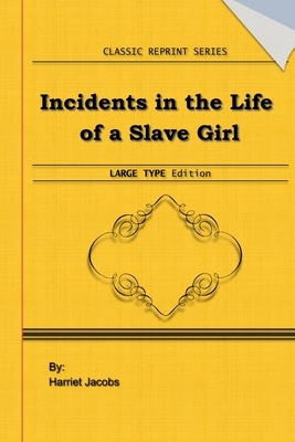 Incidents in the Life of a Slave Girl: Large Print Edition: Classic Novel Reprint by Harriet Ann Jacobs