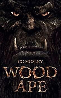 Wood Ape: A Bigfoot Thriller by C.G. Mosley