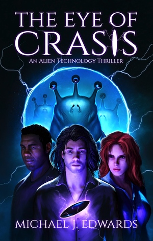 The Eye of Crasis: An Alien Technology Thriller by Michael J. Edwards