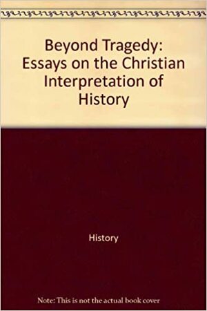 Beyond Tragedy: Essays on the Christian Interpretation of History by Reinhold Niebuhr