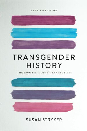 Transgender History: The Roots of Today's Revolution by Susan Stryker