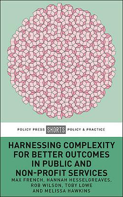 Harnessing Complexity for Better Outcomes in Public and Non-Profit Services by Max French, Hannah Hesselgreaves, Melissa Hawkins, Toby Lowe, Rob Wilson