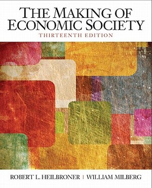 Heilbroner: Making Economi Societ_13 by William Milberg, Robert Heilbroner