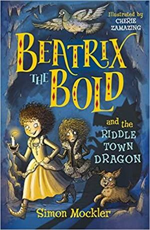 Beatrix the Bold and the Riddletown Dragon by Simon Mockler