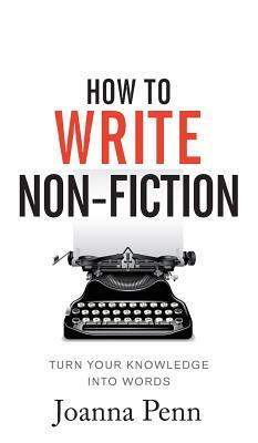 How To Write Non-Fiction: Turn Your Knowledge Into Words by Joanna Penn