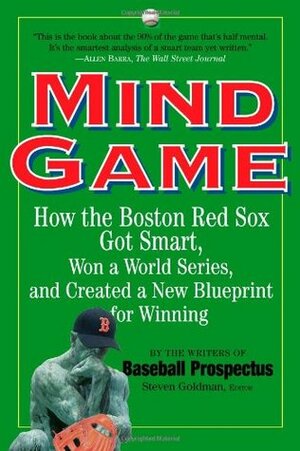 Mind Game: How the Boston Red Sox Got Smart, Won a World Series, and Created a New Blueprint for Winning by Steve Goldman, Baseball Prospectus