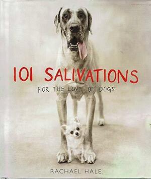 101 Salivations. For the Love of Dogs by Rachael Hale, Rachael Hale