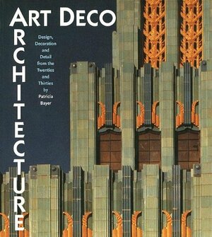 Art Deco Architecture: Design, Decoration, and Detail from the Twenties and Thirties by Patricia Bayer