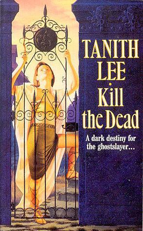 KILL THE DEAD by Tanith Lee, Tanith Lee