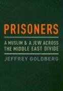 Prisoners: A Muslim and a Jew Across the Middle East Divide by Jeffrey Goldberg