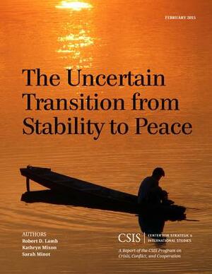 The Uncertain Transition from Stability to Peace by Kathryn Mixon, Robert D. Lamb, Sarah Minot