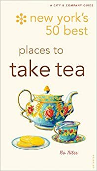 New York's 50 Best Places to Take Tea by Bo Niles