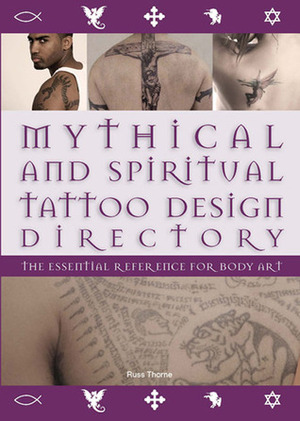 Mythical and Spiritual Tattoo Design Directory: The Essential Reference for Body Art by Russ Thorne