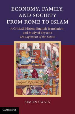 Economy, Family, and Society from Rome to Islam: A Critical Edition, English Translation, and Study of Bryson's Management of the Estate by Simon Swain