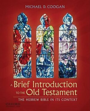 A Brief Introduction to the Old Testament: The Hebrew Bible in Its Context by Michael D. Coogan