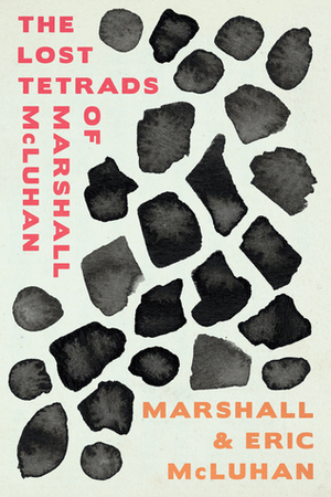 The Lost Tetrads of Marshall McLuhan by Marshall McLuhan, Eric McLuhan
