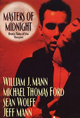 Masters of Midnight: Erotic Tales of the Vampire by Jeff Mann, Michael Thomas Ford, William J. Mann, Sean Wolfe