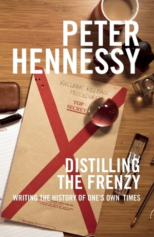 Distilling the Frenzy: Writing the History of Our Times by Peter Hennessy