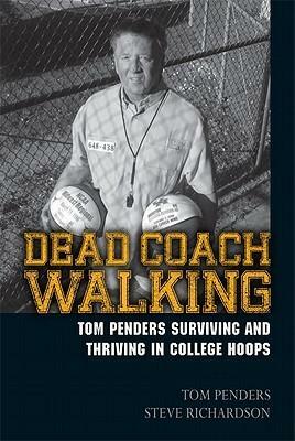 Dead Coach Walking: Tom Penders Surviving And Thriving In College Hoops by Steve Richardson, Tom Penders
