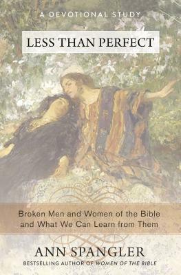 Less Than Perfect: Broken Men and Women of the Bible and What We Can Learn from Them by Ann Spangler