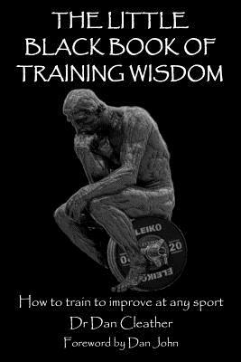 The Little Black Book of Training Wisdom: How to train to improve at any sport by Dan Cleather