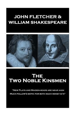 John Fletcher & William Shakespeare - The Two Noble Kinsmen: "New Plays and Maiden-heads are near a-kin, Much follow'd both; for both much money gi'n" by John Fletcher, William Shakespeare