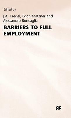 Barriers to Full Employment by J. a. Kregel, Egon Matzner, Alessandro Roncaglia