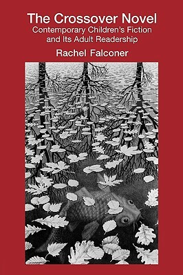 The Crossover Novel: Contemporary Children's Fiction and Its Adult Readership by Rachel Falconer